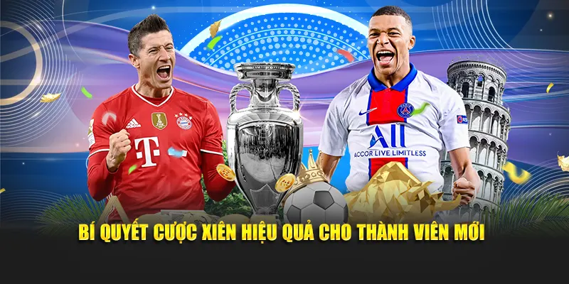 Bí quyết cược xiên hiệu quả cho thành viên mới