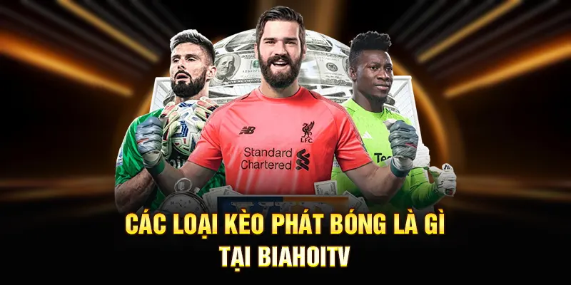 Các loại kèo phát bóng là gì tại BiahoiTV