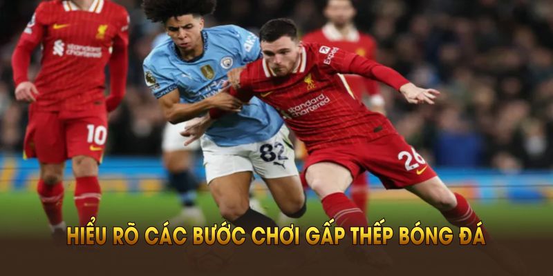 Hiểu rõ các bước chơi gấp thếp bóng đá giúp bạn nhanh chóng tạo lợi nhuận