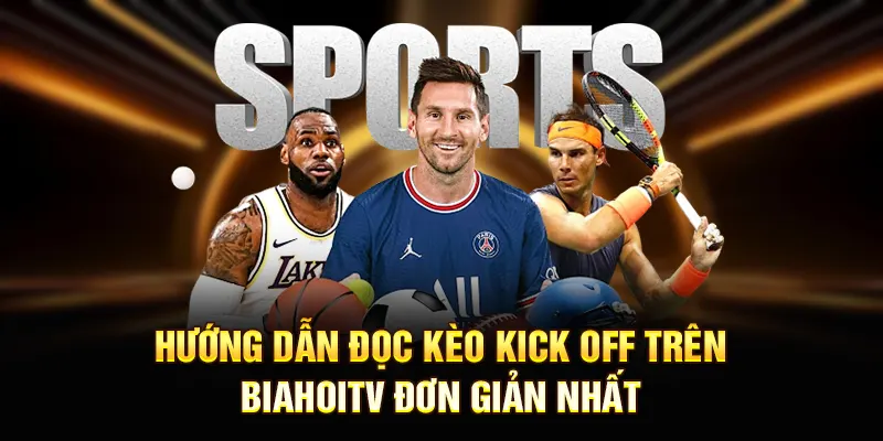 Hướng dẫn đọc kèo kick off trên BiahoiTV đơn giản nhất