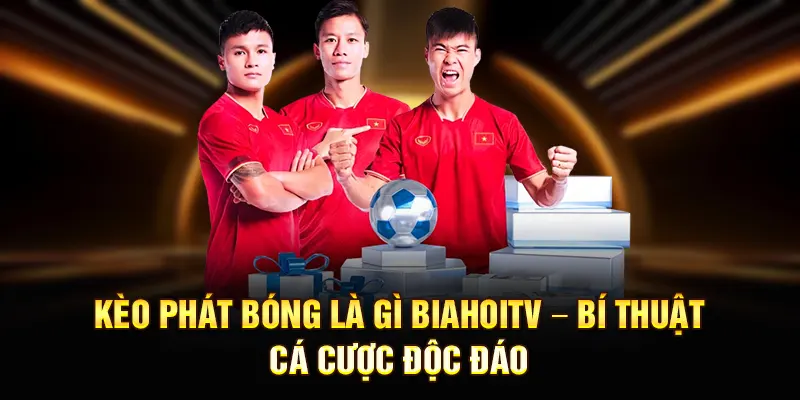 kèo phát bóng là gì