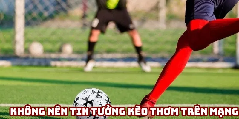 Không nên đặt cược vào những kèo thơm trên mạng