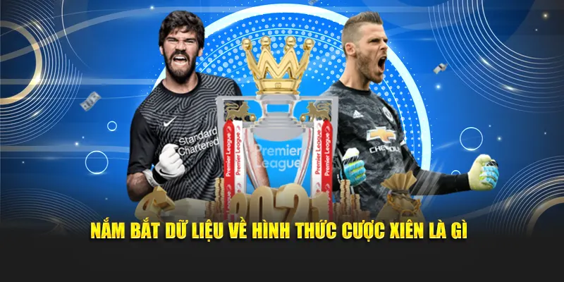 Nắm bắt dữ liệu về hình thức cược xiên là gì