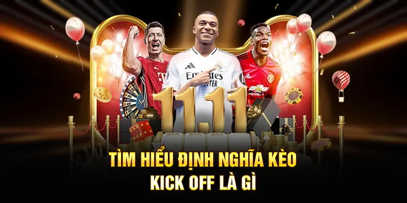 Tìm hiểu định nghĩa kèo kick off là gì